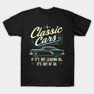 Classic Cars If It's Not Leaking Oil It's Out Of Oil T-Shirt